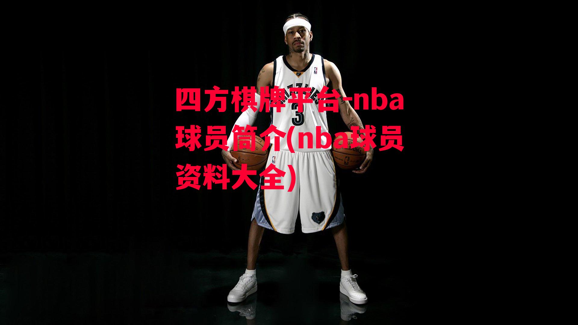 四方棋牌平台-nba球员筒介(nba球员资料大全)